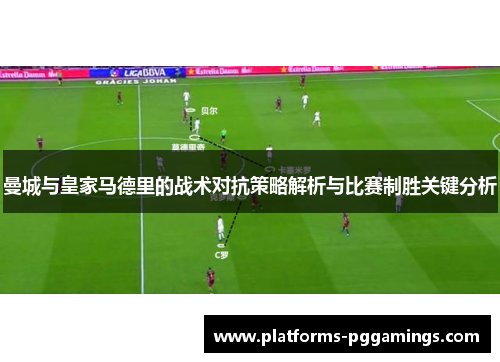 曼城与皇家马德里的战术对抗策略解析与比赛制胜关键分析