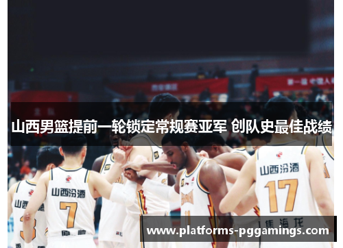 山西男篮提前一轮锁定常规赛亚军 创队史最佳战绩