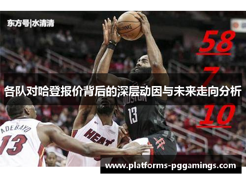 各队对哈登报价背后的深层动因与未来走向分析
