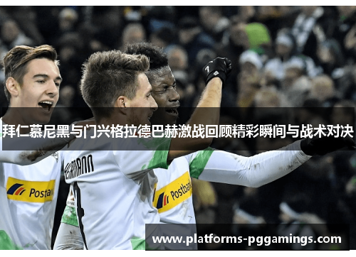拜仁慕尼黑与门兴格拉德巴赫激战回顾精彩瞬间与战术对决