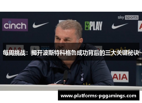每周挑战：揭开波斯特科格鲁成功背后的三大关键秘诀