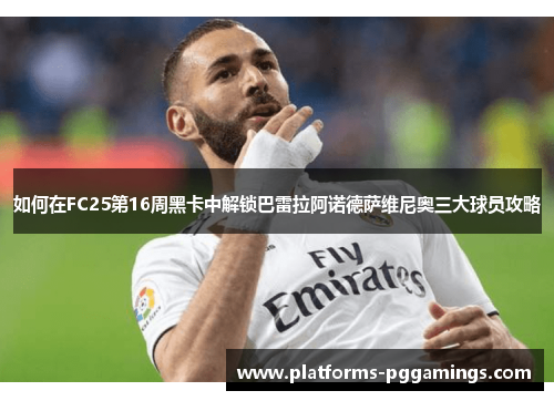 如何在FC25第16周黑卡中解锁巴雷拉阿诺德萨维尼奥三大球员攻略