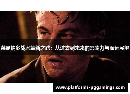 莱昂纳多战术革新之路：从过去到未来的影响力与深远展望