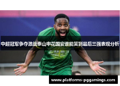 中超冠军争夺激战泰山申花国安谁能笑到最后三强表现分析