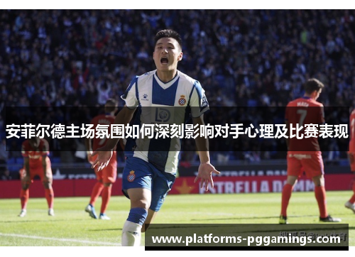 安菲尔德主场氛围如何深刻影响对手心理及比赛表现