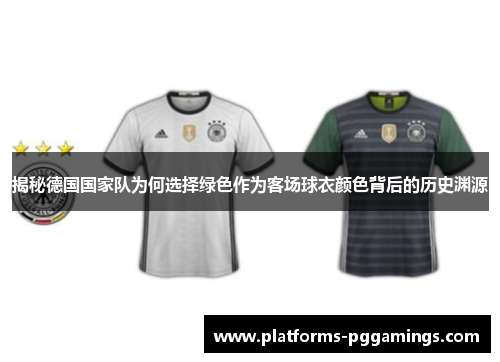 揭秘德国国家队为何选择绿色作为客场球衣颜色背后的历史渊源