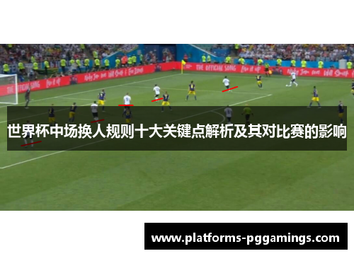 世界杯中场换人规则十大关键点解析及其对比赛的影响