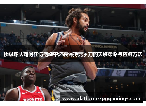 顶级球队如何在伤病潮中逆袭保持竞争力的关键策略与应对方法