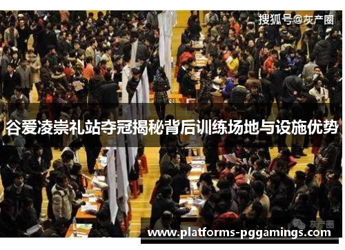 谷爱凌崇礼站夺冠揭秘背后训练场地与设施优势