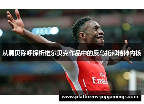 从黑贝称呼探析维尔贝克作品中的反乌托邦精神内核 从黑贝称呼探析维尔贝克作品中的反乌托邦精神内核