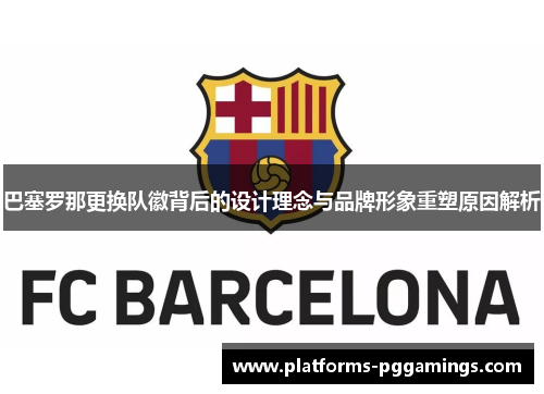 巴塞罗那更换队徽背后的设计理念与品牌形象重塑原因解析