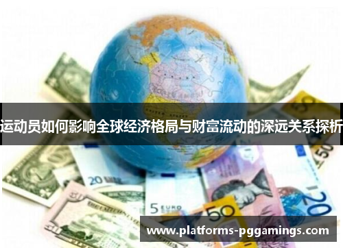 运动员如何影响全球经济格局与财富流动的深远关系探析