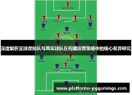 深度解析足球虚拟队与真实球队在构建运营策略中的核心差异研究 深度解析足球虚拟队与真实球队在构建运营策略中的核心差异研究