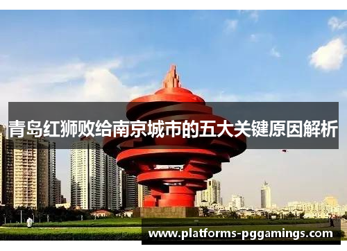 青岛红狮败给南京城市的五大关键原因解析