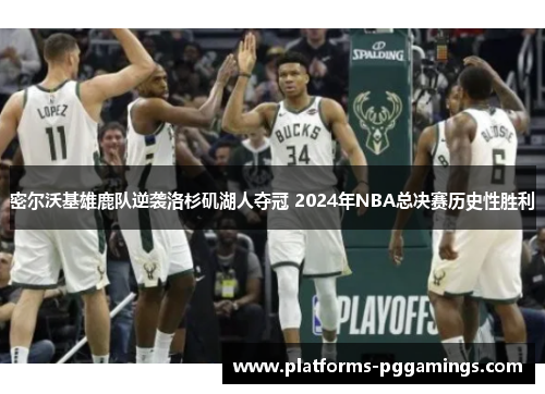 密尔沃基雄鹿队逆袭洛杉矶湖人夺冠 2024年NBA总决赛历史性胜利