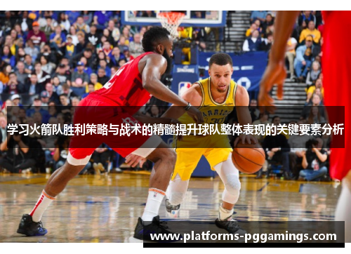 学习火箭队胜利策略与战术的精髓提升球队整体表现的关键要素分析