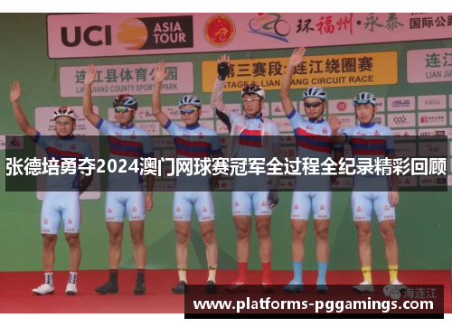 张德培勇夺2024澳门网球赛冠军全过程全纪录精彩回顾