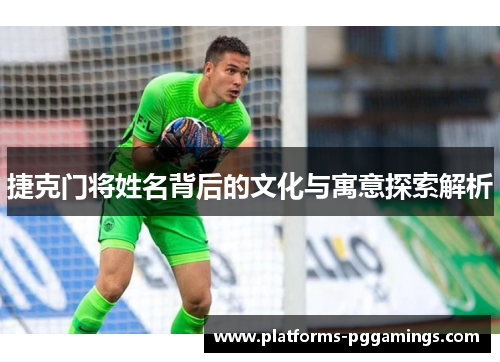 捷克门将姓名背后的文化与寓意探索解析