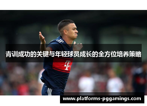 青训成功的关键与年轻球员成长的全方位培养策略